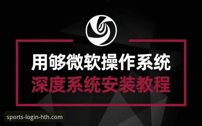 HTH体育官网使用技巧全攻略：从登录到实战的深度教程